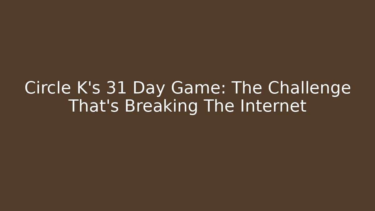 Circle K's 31 Day Game: The Challenge That's Breaking The Internet