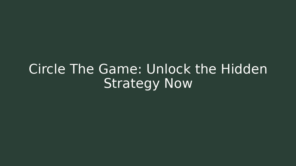 Circle The Game: Unlock the Hidden Strategy Now