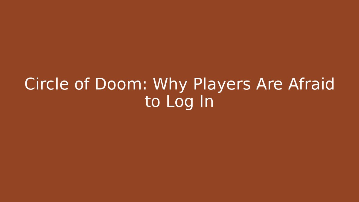 Circle of Doom: Why Players Are Afraid to Log In