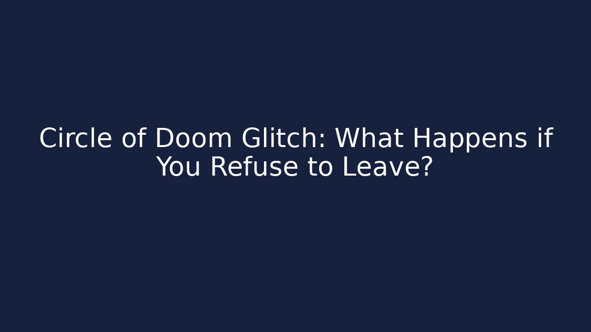 Circle of Doom Glitch: What Happens if You Refuse to Leave?