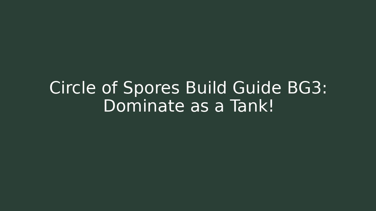 Circle of Spores Build Guide BG3: Dominate as a Tank!