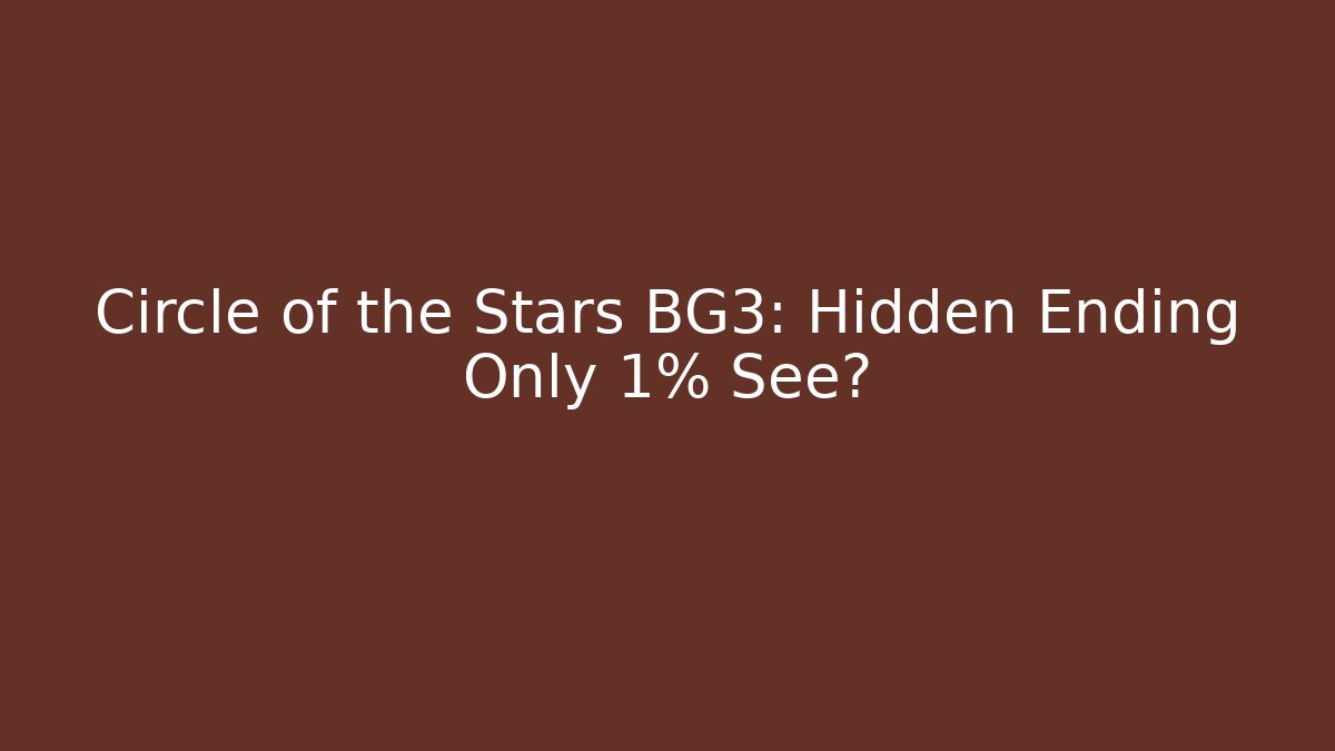 Circle of the Stars BG3: Hidden Ending Only 1% See?