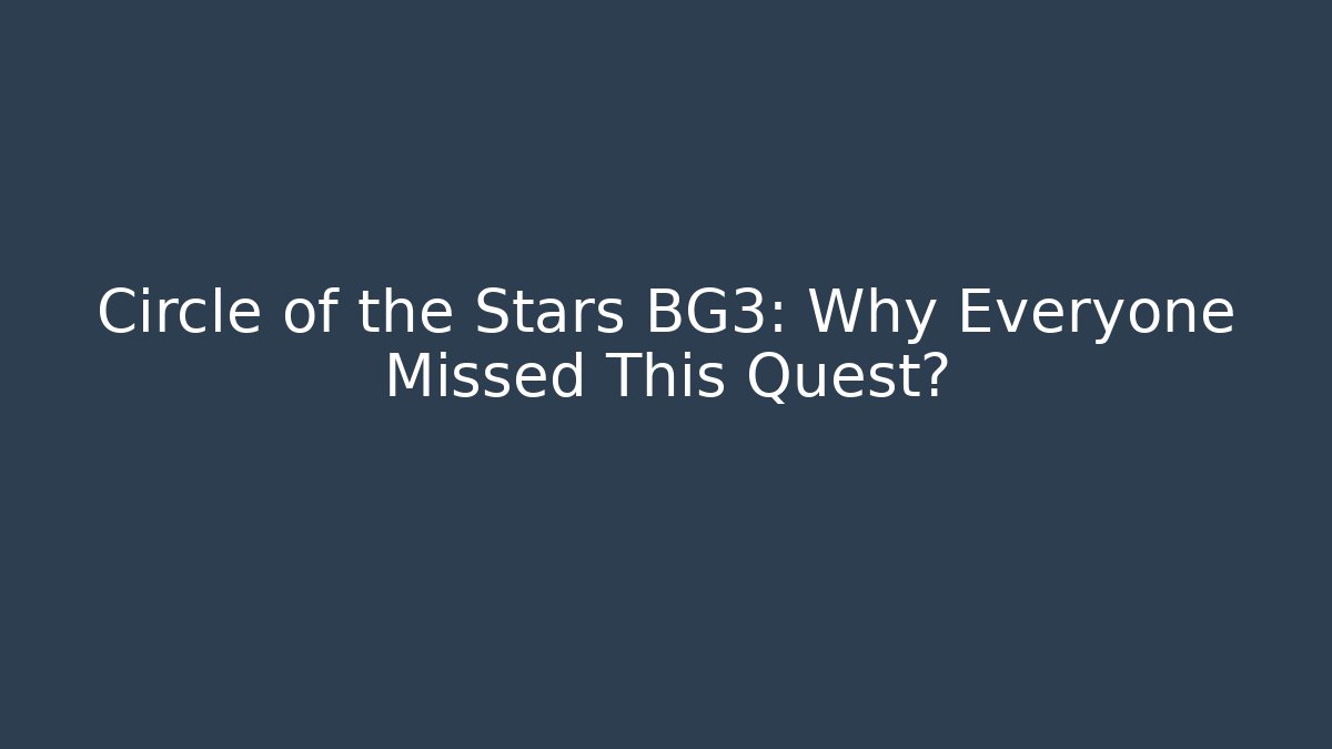 Circle of the Stars BG3: Why Everyone Missed This Quest?