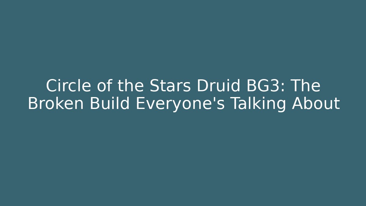 Circle of the Stars Druid BG3: The Broken Build Everyone’s Talking About