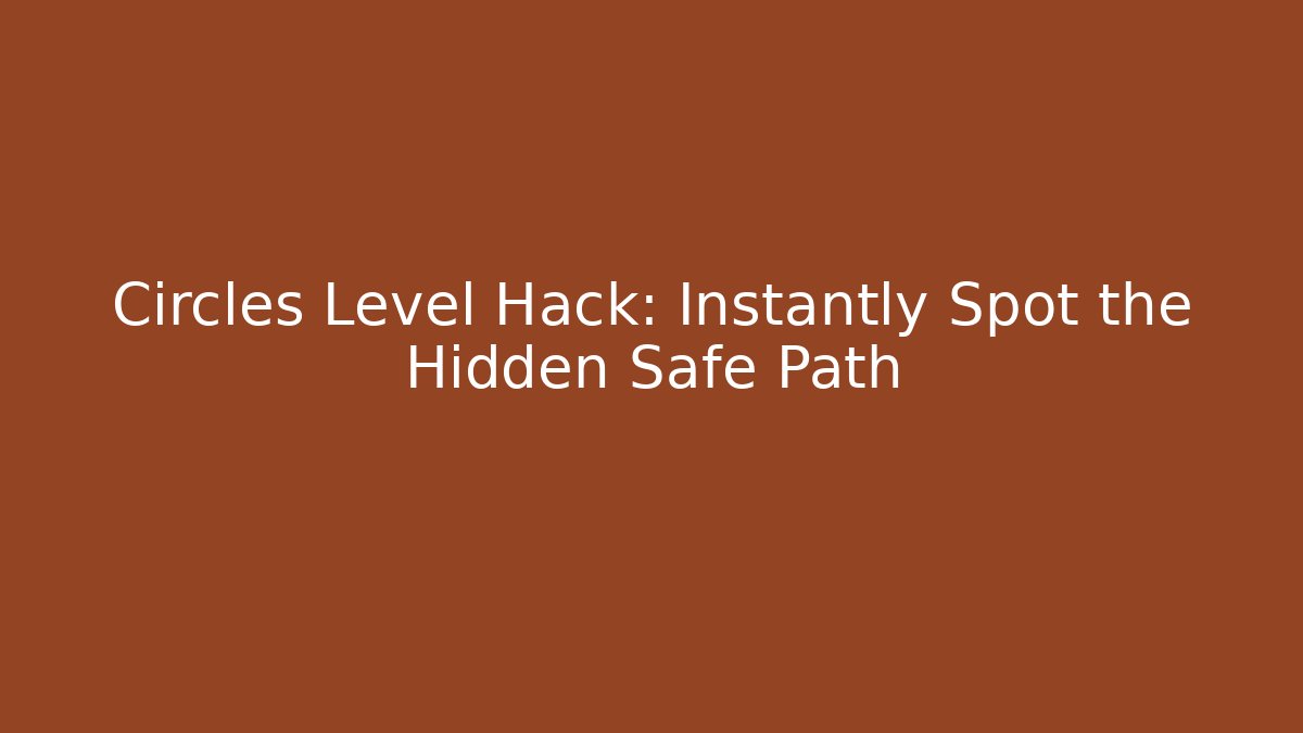 Circles Level Hack: Instantly Spot the Hidden Safe Path