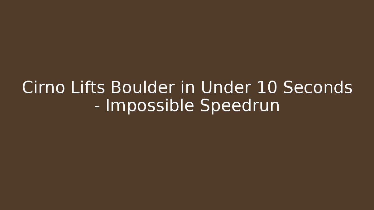 Cirno Lifts Boulder in Under 10 Seconds - Impossible Speedrun