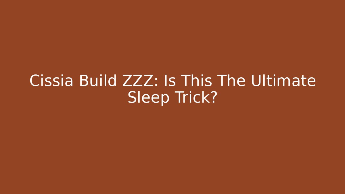 Cissia Build ZZZ: Is This The Ultimate Sleep Trick?