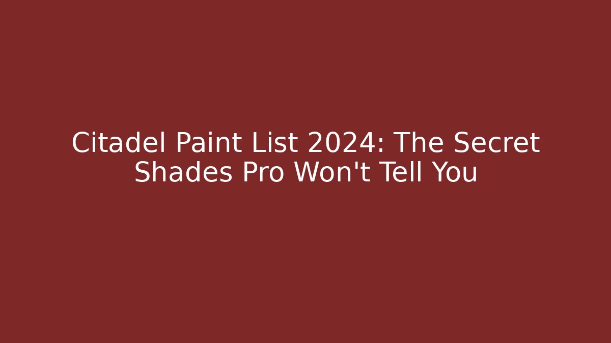 Citadel Paint List 2024: The Secret Shades Pro Won't Tell You
