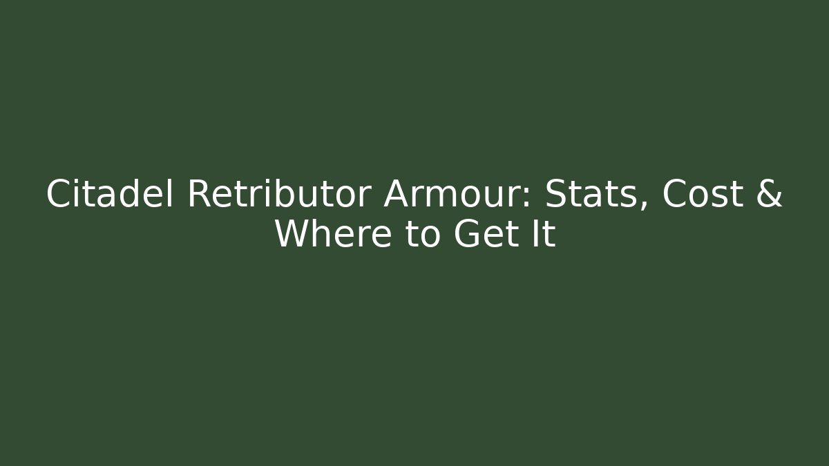 Citadel Retributor Armour: Stats, Cost & Where to Get It