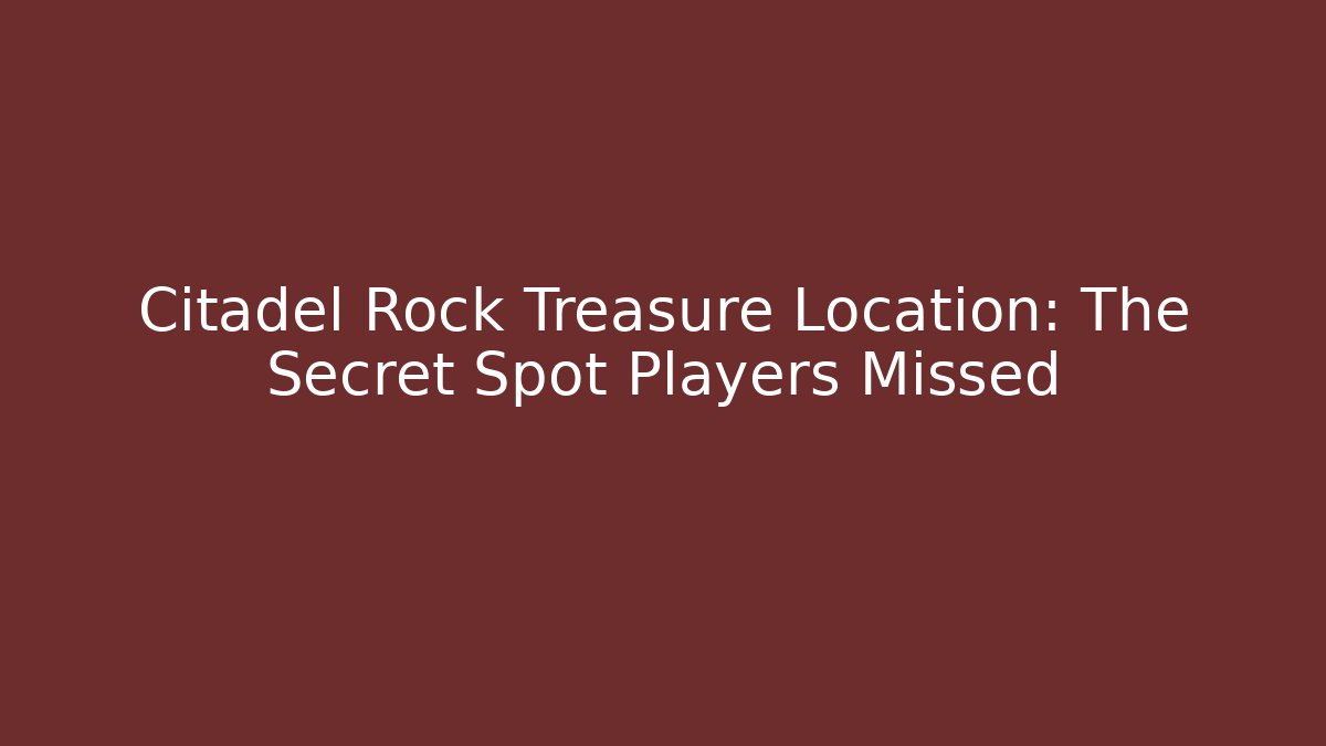 Citadel Rock Treasure Location: The Secret Spot Players Missed