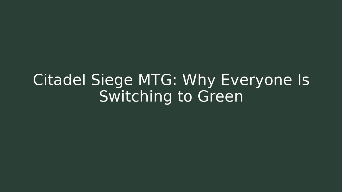Citadel Siege MTG: Why Everyone Is Switching to Green