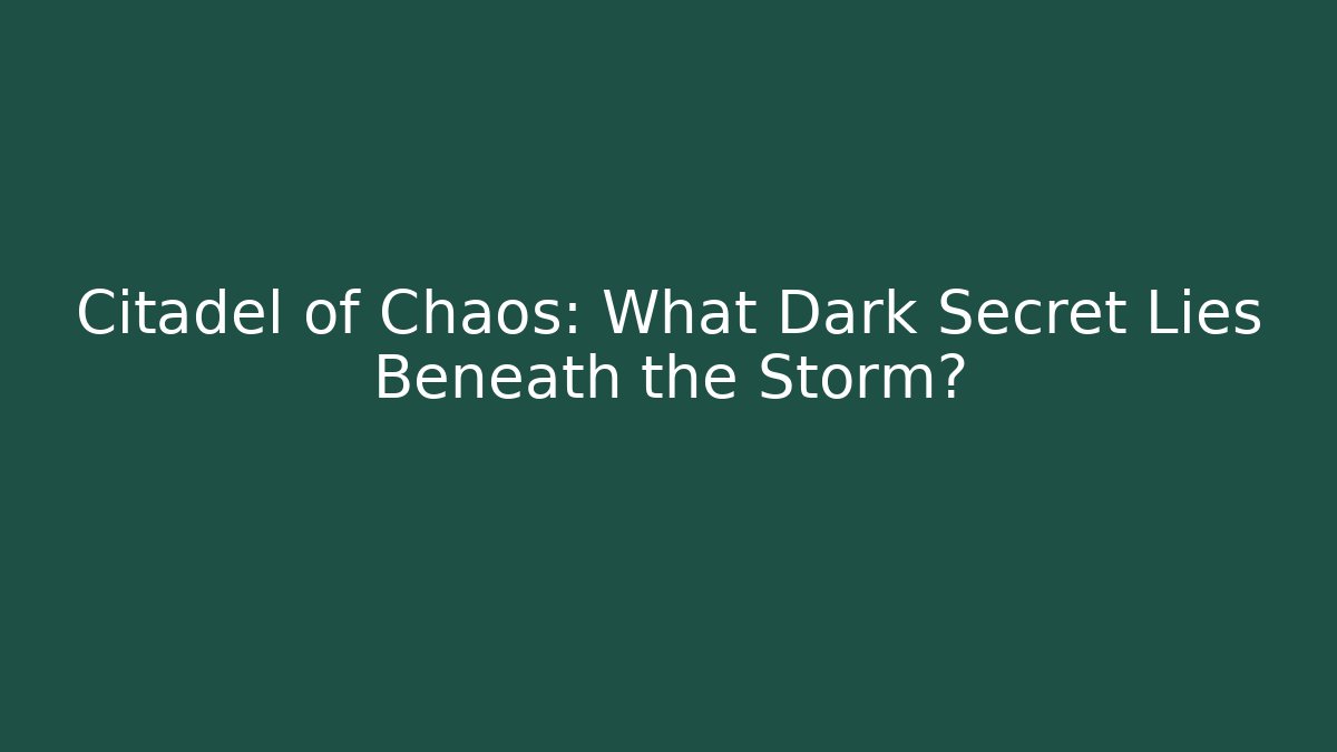 Citadel of Chaos: What Dark Secret Lies Beneath the Storm?