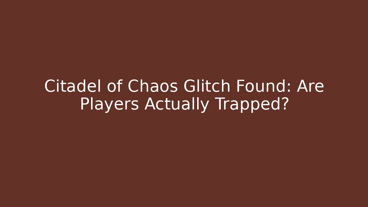 Citadel of Chaos Glitch Found: Are Players Actually Trapped?