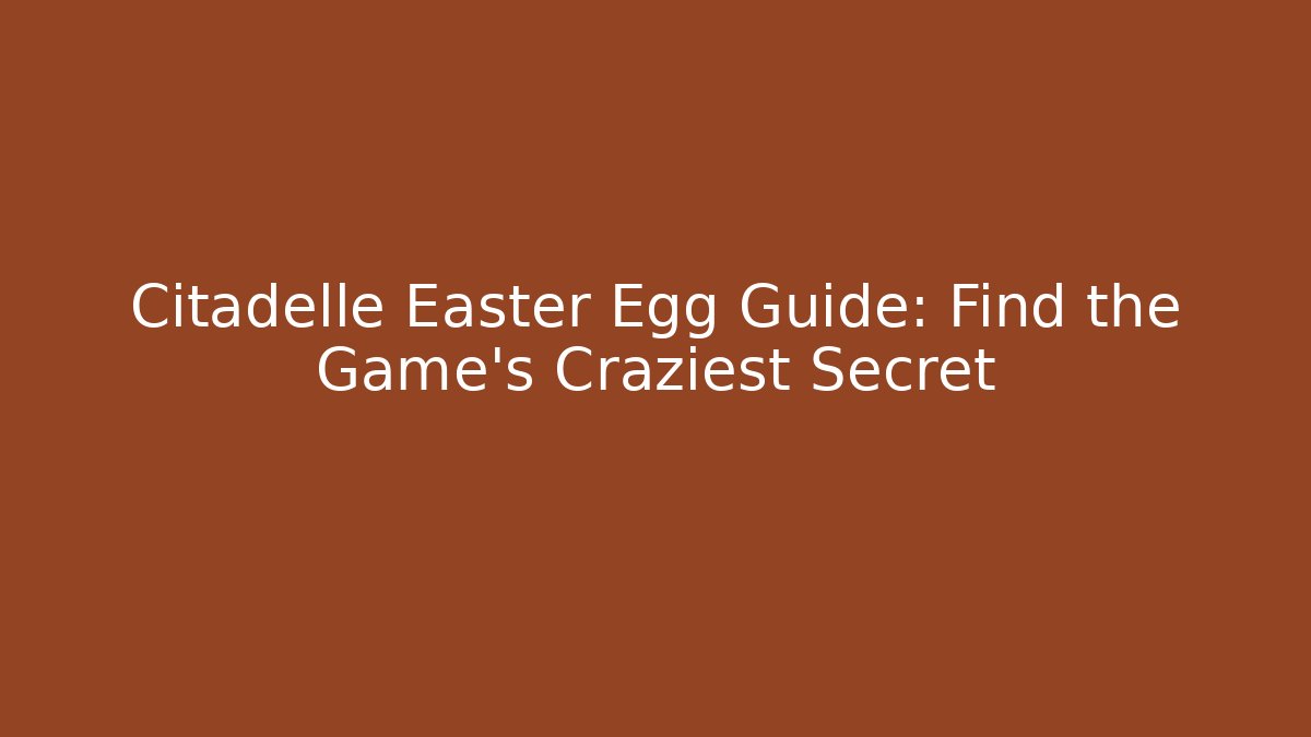 Citadelle Easter Egg Guide: Find the Game's Craziest Secret - Critter Realm