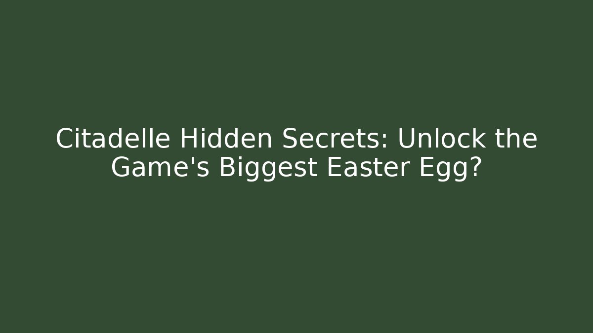 Citadelle Hidden Secrets: Unlock the Game's Biggest Easter Egg?