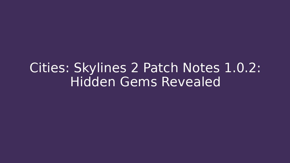 Cities: Skylines 2 Patch Notes 1.0.2: Hidden Gems Revealed
