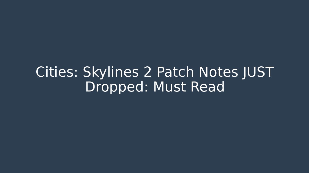 Cities: Skylines 2 Patch Notes JUST Dropped: Must Read