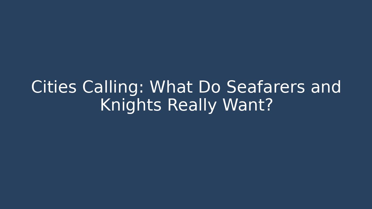 Cities Calling: What Do Seafarers and Knights Really Want?