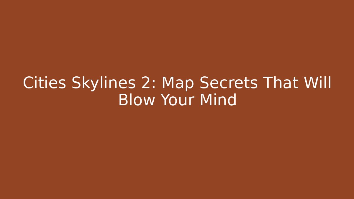 Cities Skylines 2: Map Secrets That Will Blow Your Mind