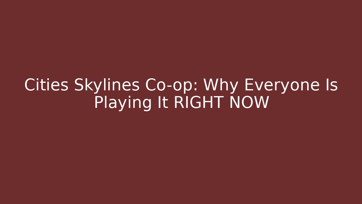 Cities Skylines Co-op: Why Everyone Is Playing It RIGHT NOW