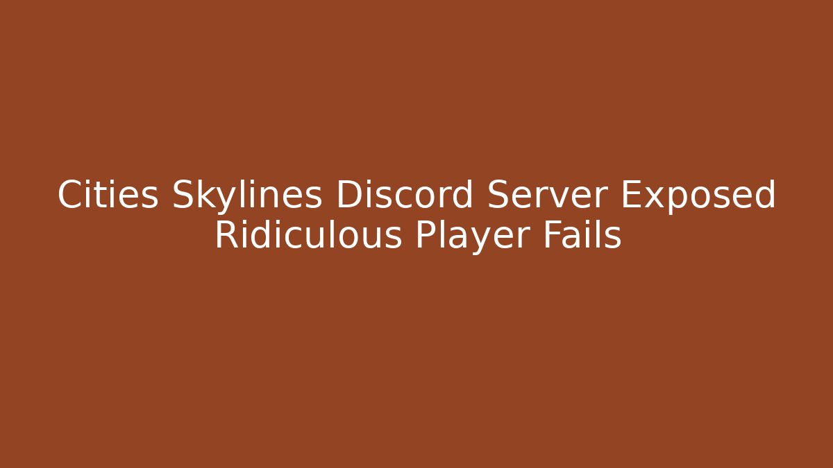 Cities Skylines Discord Server Exposed Ridiculous Player Fails - Critter Realm