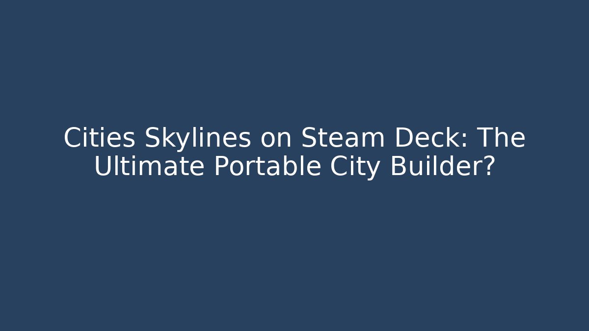Cities Skylines on Steam Deck: The Ultimate Portable City Builder?