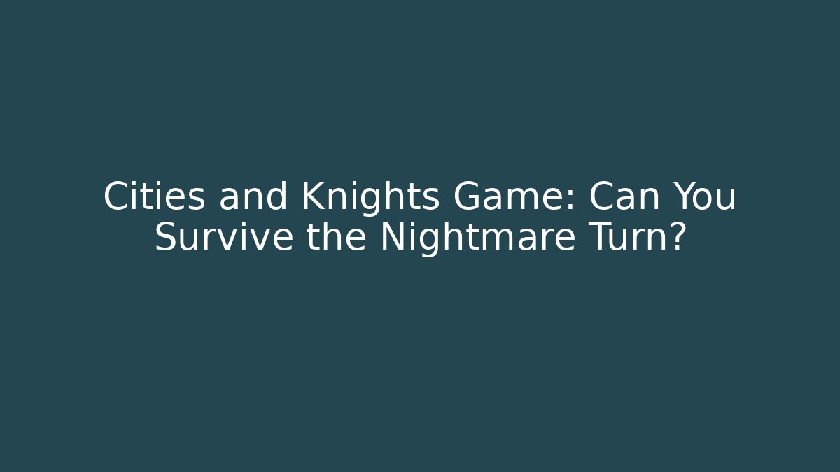 Cities and Knights Game: Can You Survive the Nightmare Turn?