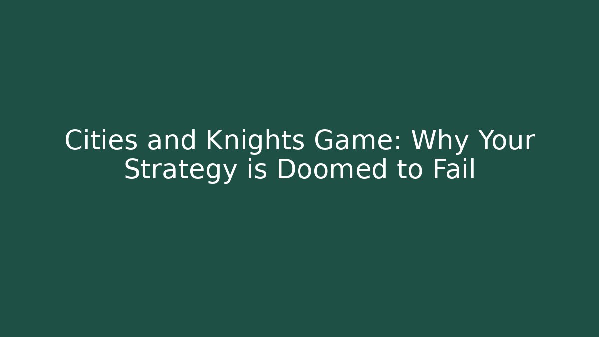 Cities and Knights Game: Why Your Strategy is Doomed to Fail
