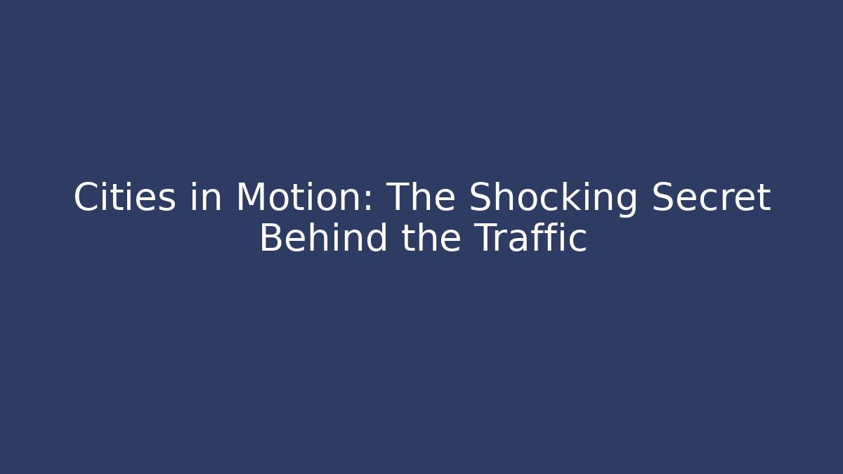 Cities in Motion: The Shocking Secret Behind the Traffic