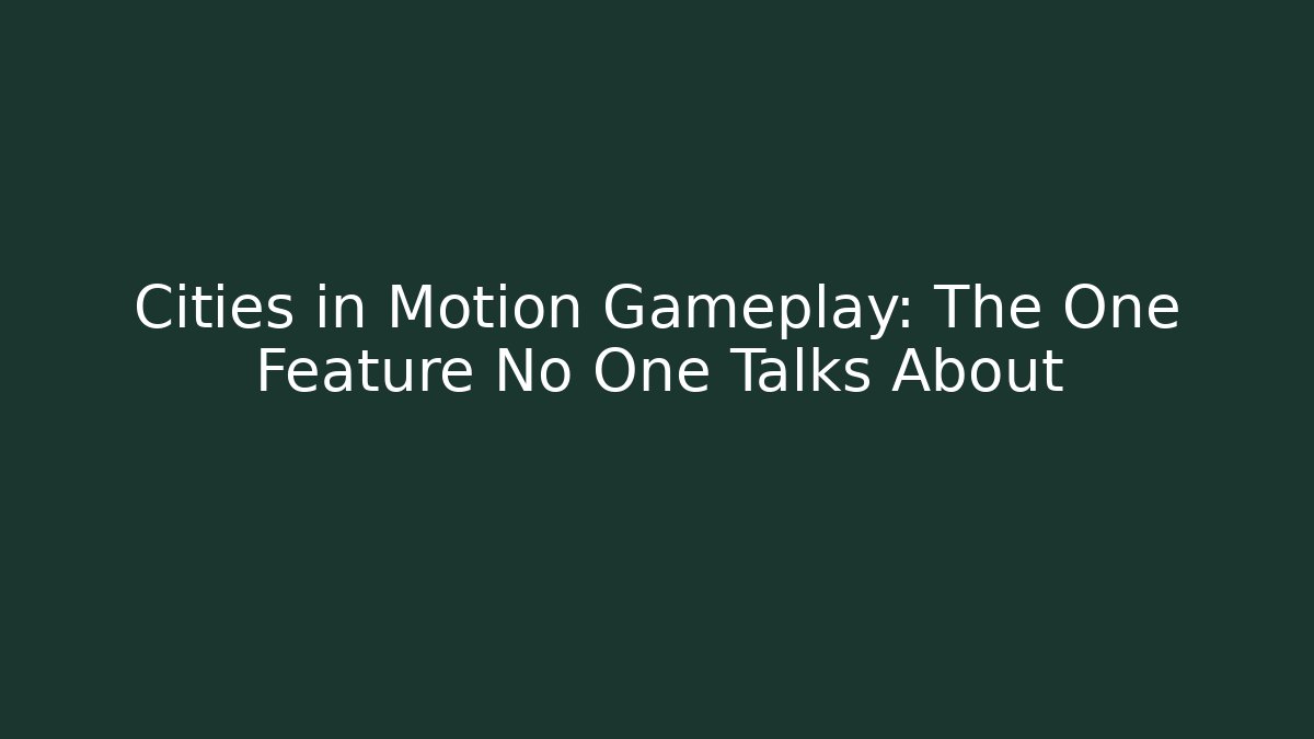 Cities in Motion Gameplay: The One Feature No One Talks About
