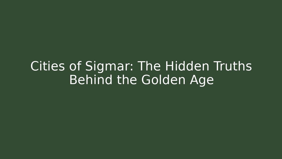 Cities of Sigmar: The Hidden Truths Behind the Golden Age