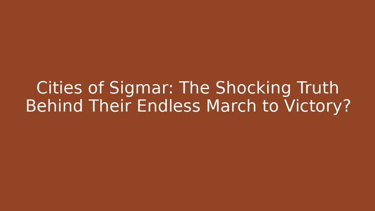 Cities of Sigmar: The Shocking Truth Behind Their Endless March to Victory? - Critter Realm