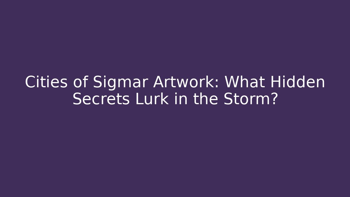 Cities of Sigmar Artwork: What Hidden Secrets Lurk in the Storm?