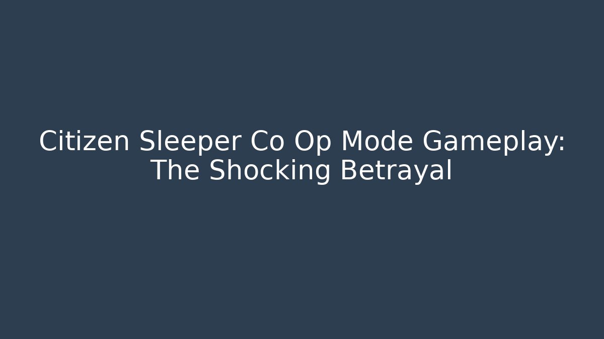 Citizen Sleeper Co Op Mode Gameplay: The Shocking Betrayal - Critter Realm