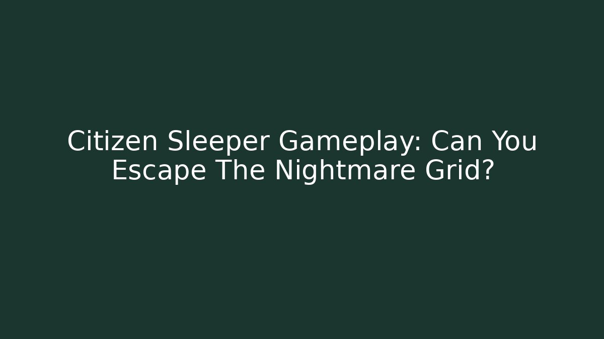 Citizen Sleeper Gameplay: Can You Escape The Nightmare Grid?