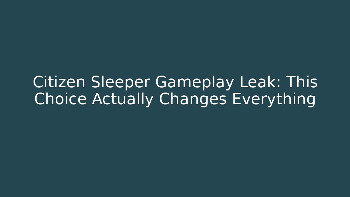 Citizen Sleeper Gameplay Leak: This Choice Actually Changes Everything