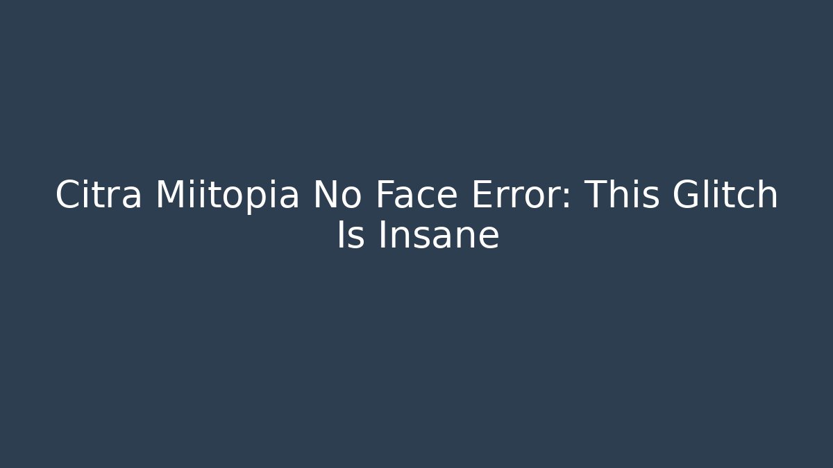 Citra Miitopia No Face Error: This Glitch Is Insane