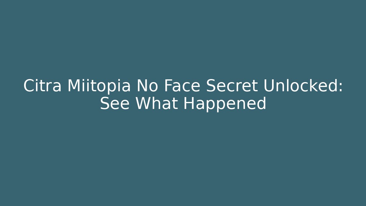 Citra Miitopia No Face Secret Unlocked: See What Happened