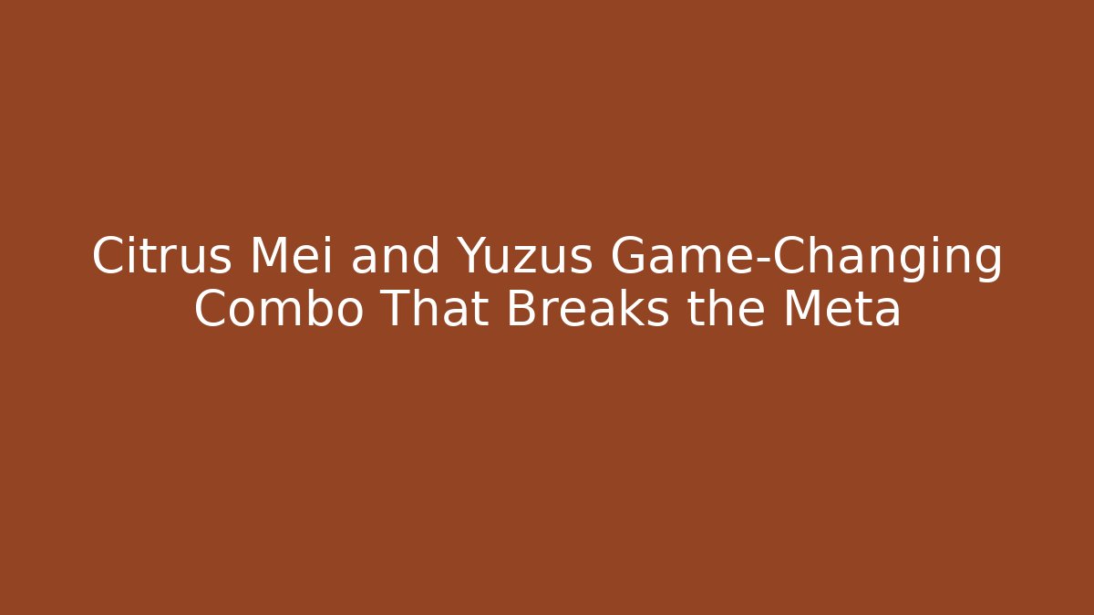 Citrus Mei and Yuzus Game-Changing Combo That Breaks the Meta