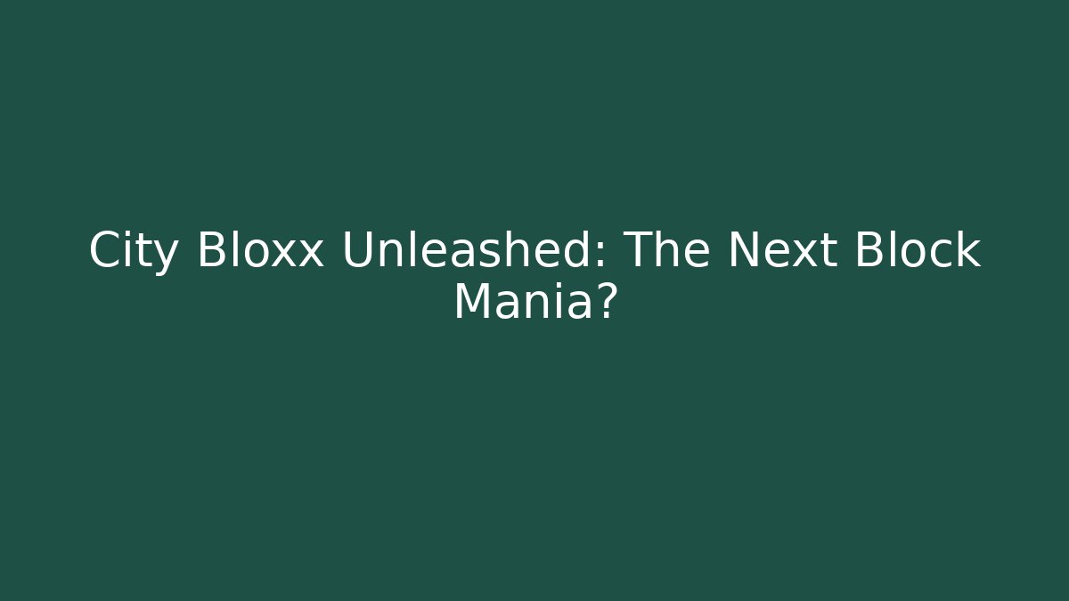 City Bloxx Unleashed: The Next Block Mania?