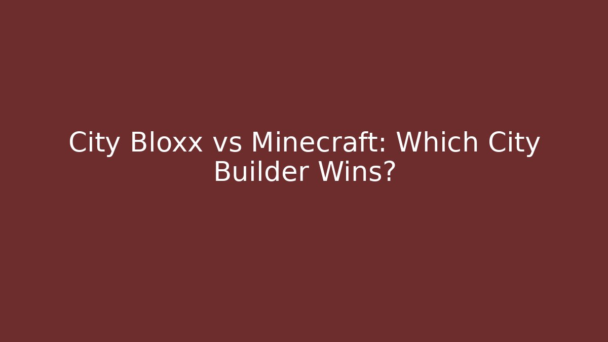 City Bloxx vs Minecraft: Which City Builder Wins?