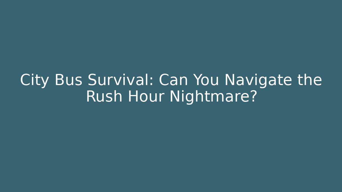 City Bus Survival: Can You Navigate the Rush Hour Nightmare?
