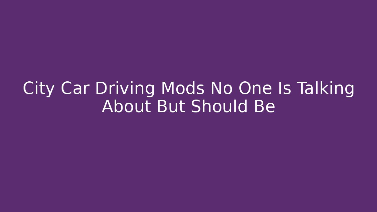 City Car Driving Mods No One Is Talking About But Should Be