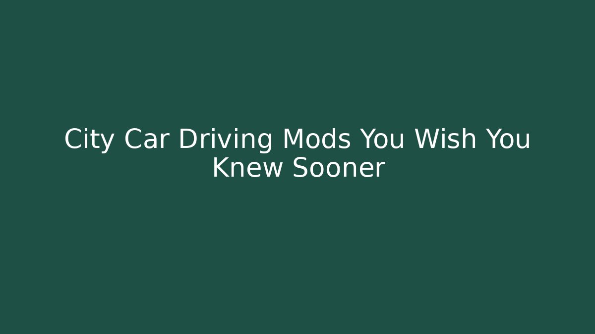 City Car Driving Mods You Wish You Knew Sooner
