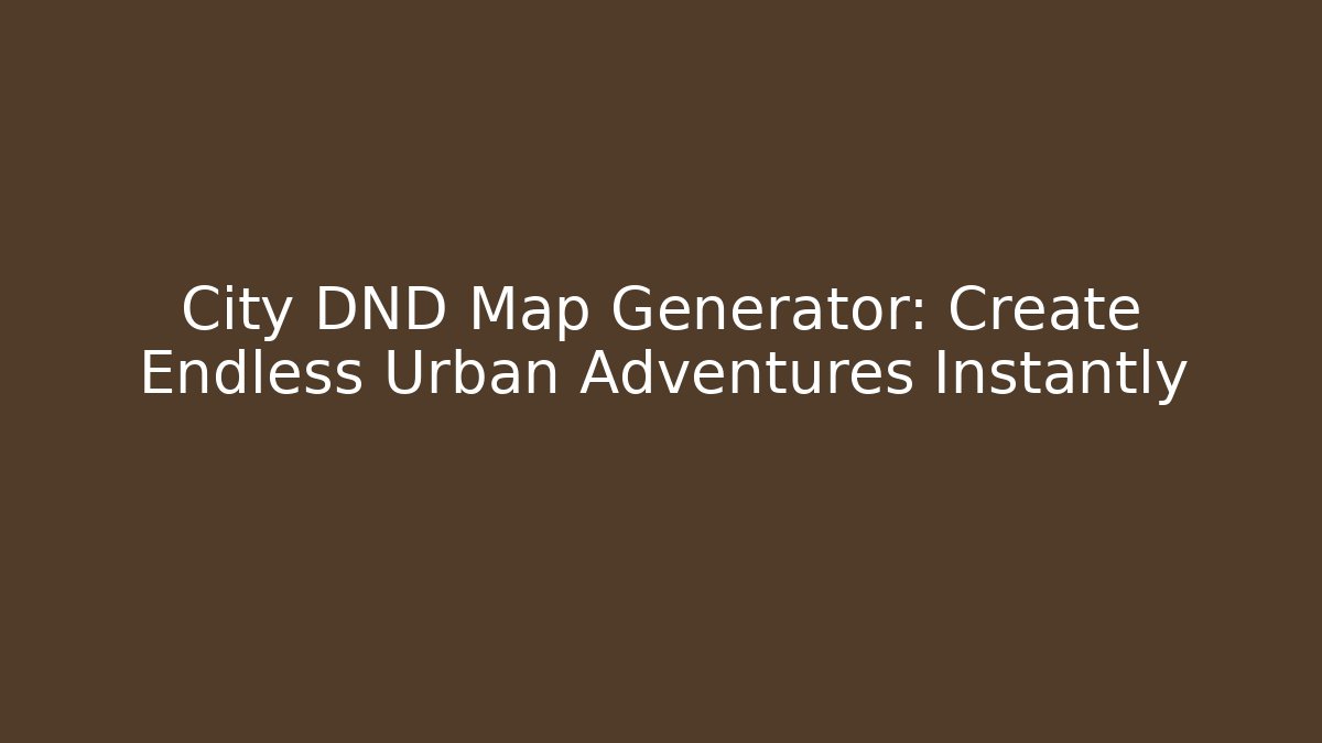 City DND Map Generator: Create Endless Urban Adventures Instantly
