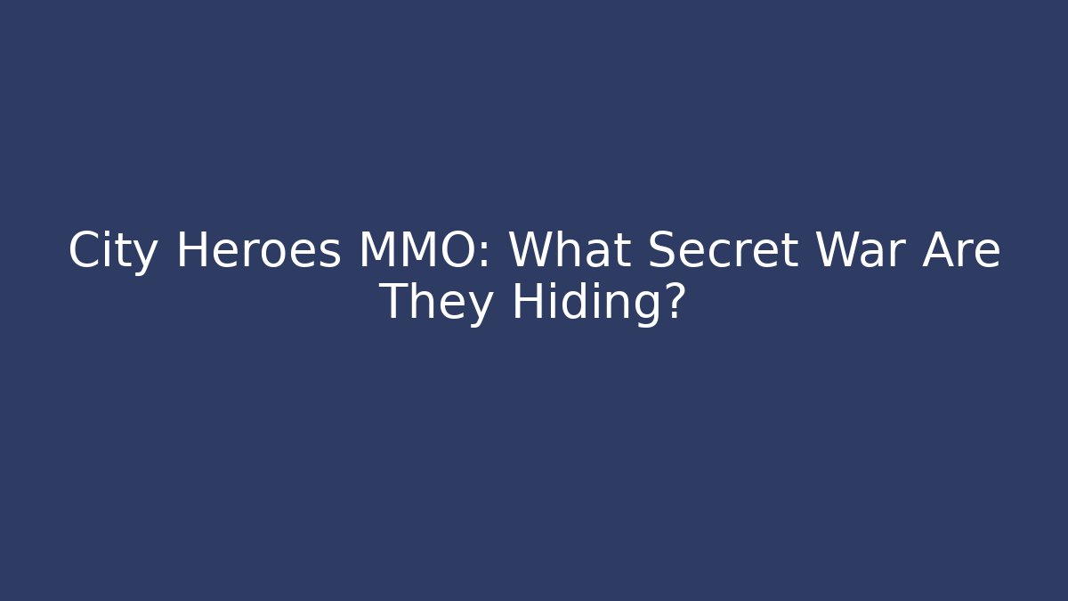 City Heroes MMO: What Secret War Are They Hiding?