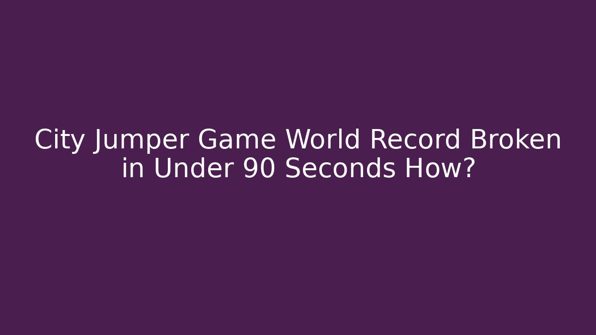 City Jumper Game World Record Broken in Under 90 Seconds How?
