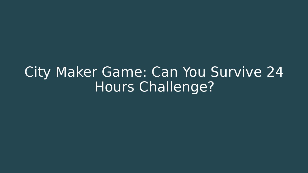 City Maker Game: Can You Survive 24 Hours Challenge? - Critter Realm