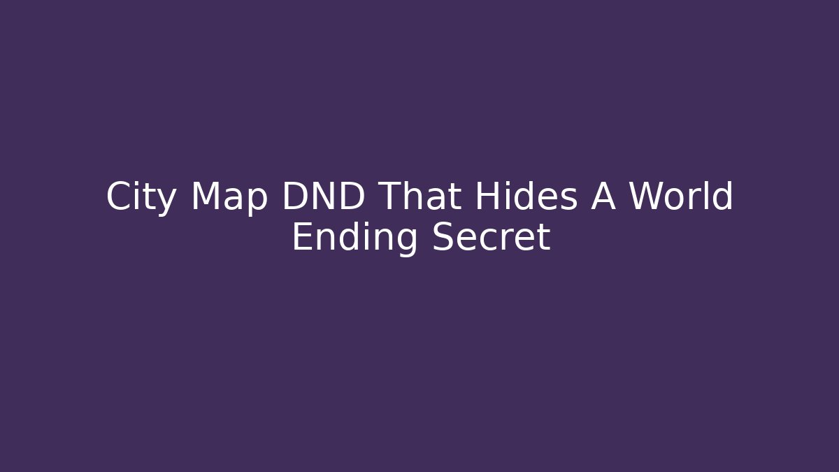 City Map DND That Hides A World Ending Secret