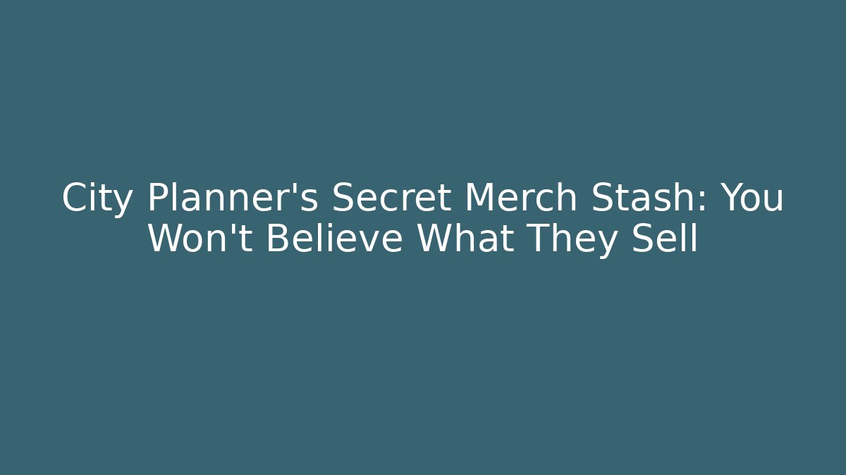 City Planner's Secret Merch Stash: You Won't Believe What They Sell
